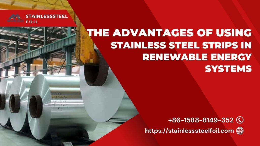 The Advantages of Using Stainless Steel Strips in Renewable Energy Systems