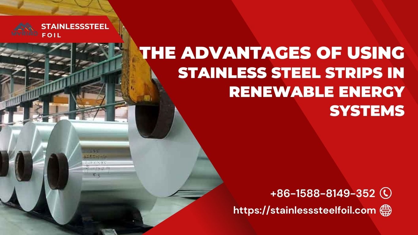 The Advantages of Using Stainless Steel Strips in Renewable Energy Systems