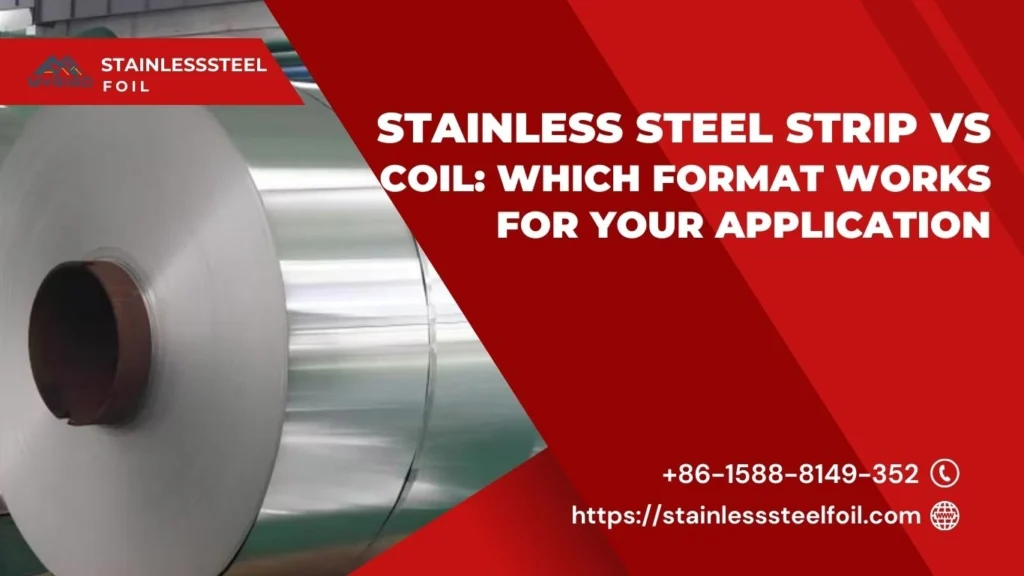 Stainless Steel Strip vs Coil: Which Format Works for Your Application