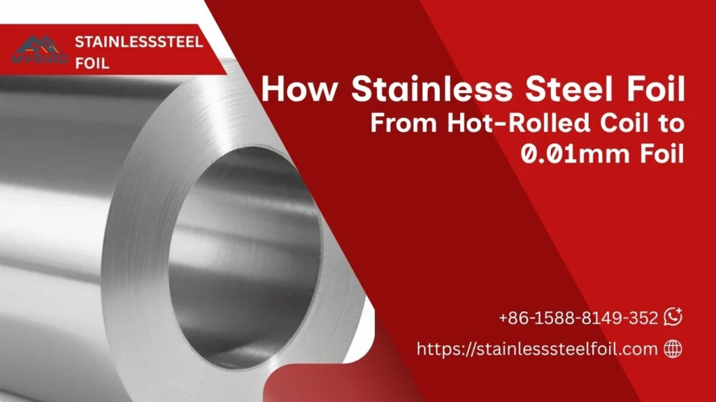 How Stainless Steel Foil Is Made From Hot-Rolled Coil to 0.01mm Foil
