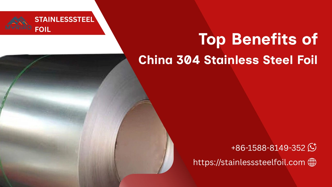 Top Benefits of Choosing China 304 Stainless Steel Foil for Manufacturing